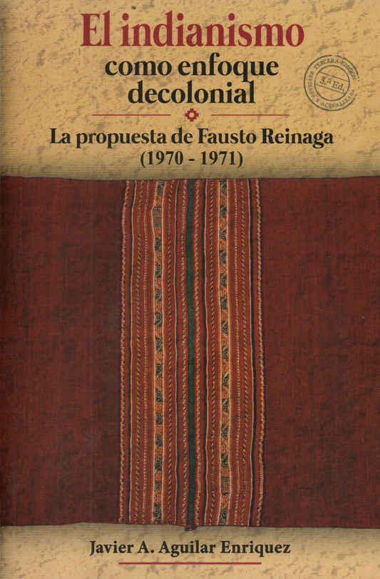 INDIANISMO COMO ENFOQUE DECOLONIAL, EL. LA PROPUESTA DE FAUSTO REINAGA (1970-1971) | ENRIQUEZ JAVIER AGUILAR