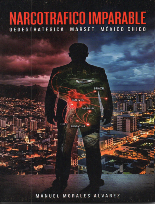 NARCOTRAFICO IMPARABLE. GEOESTRATEGIA MARSET MEXICO CHICO | MANUEL MORALES ALVAREZ