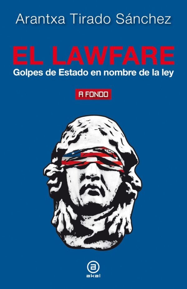 LAWFARE. GOLPES DE ESTADO EN NOMBRE DE LA LEY, EL.