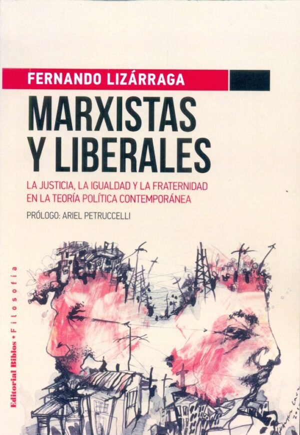 MARXISTAS Y LIBERALES. LA JUSTICIA, LA IGUALDAD Y LA FRATERNIDAD EN LA TEORIA POLITICA CONTEMPORANEA