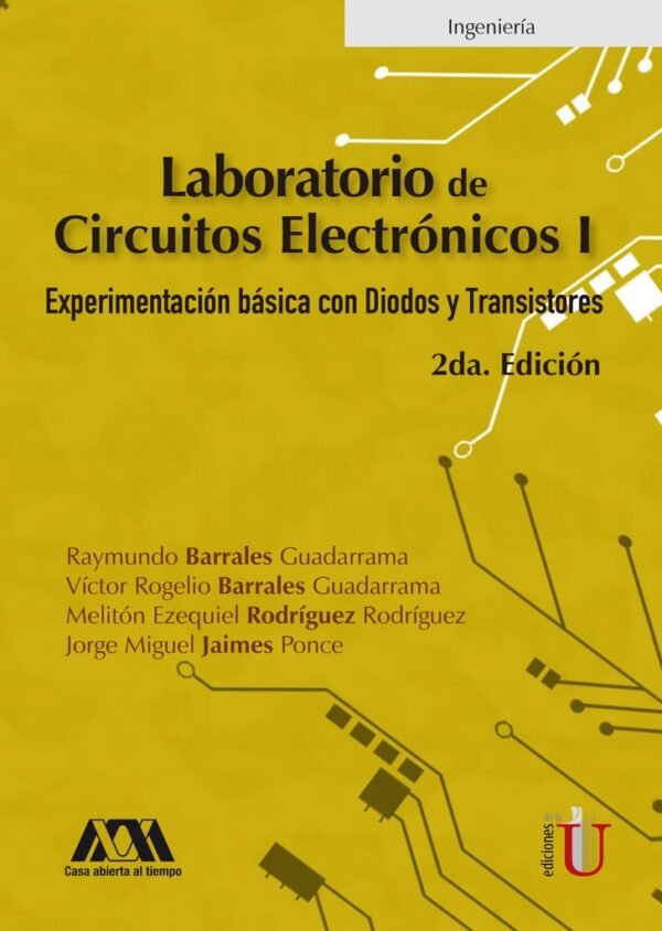 LABORATORIO DE CIRCUITOS ELECTRONICOS I. EXPERIMENTACION BASICA CON DIODOS Y TRANSISTORES. 2DA EDICI