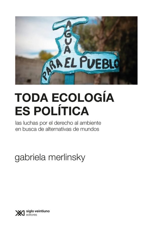 TODA ECOLOGIA ES POLITICA. LAS LUCHAS POR EL DERECHO AL AMBIENTE EN BUSCA DE ALTERNATIVAS DE MUNDOS